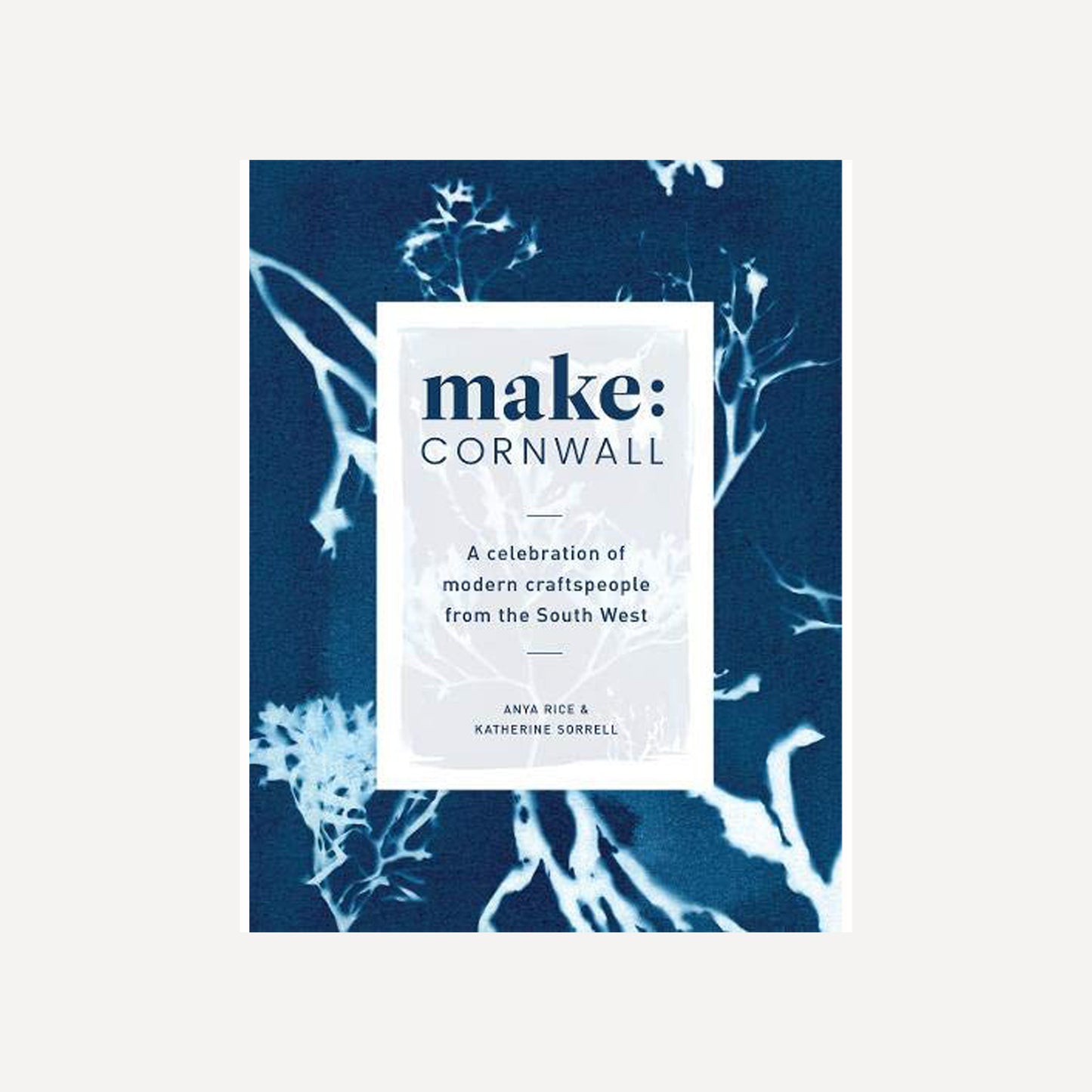 Make Cornwall: A Book Celebrating Modern Craftspeople from the South West
