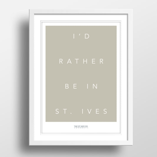 I'd Rather be In In St Ives Print in Cream- choice of white or black frame- Designed in St Ives Cornwall. Exclusive. Gift 
